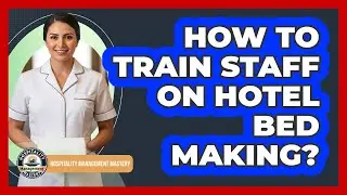 How To Train Staff On Hotel Bed Making?