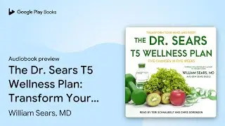 The Dr. Sears T5 Wellness Plan: Transform Your&hellip; by William Sears, MD &middot; Audiobook preview