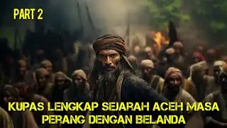 Kupas Lengkap Sejarah Aceh Masa Perang Dengan Belanda || Part 2