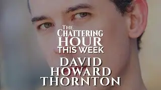 THIS WEEK on The Chattering Hour: David Howard Thornton