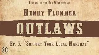 ЛЕГЕНДЫ ДРЕВНЕГО ЗАПАДА | Outlaws, эпизод 5 &mdash; Генри Пламмер: &laquo;Поддержите своего местного маршала&raquo;