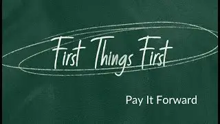 First Things First | Pay It Forward | Alan Leach