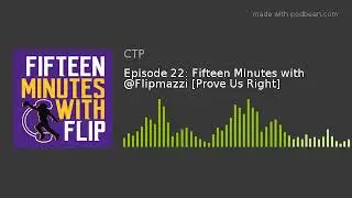 Episode 22: Fifteen Minutes with @Flipmazzi [Prove Us Right]