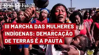 Demarcação de terras é pauta principal da III Marcha das Mulheres Indígenas