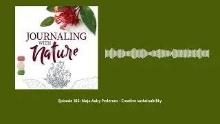 Episode 165: Maja Aaby Pedersen - Creative sustainability | Journaling With Nature