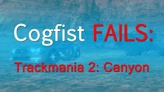 Cogfist Fails - Trackmania 2: Canyon