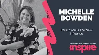 MICHELLE BOWDEN | Persuasion Is The New Influence