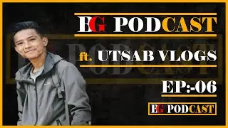 Untold Story of Utsab Vlogs || Utsab Ligal || BG Podcast EP6