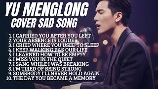 YU MENGLONG COVER SAD SONG || 🎧 Sad Love Songs That Make You Cry