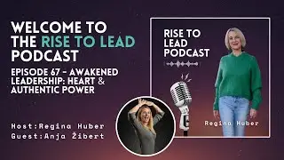 RISE TO LEAD Episode 67: Awakened Leadership: Heart & Authentic Power with Anja Žibert