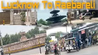 लखनऊ Lucknow City Tour | Lucknow To Raebareli City Tour Part 2 | What To See, Eat