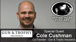 Setter Tales Podcast Ep 18: Cole Cushman - Gun & Trophy Insurance