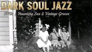 Dark Soul Jazz 1970s | Haunting Sax & Vintage Groove