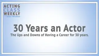 Acting Class Weekly: 30 Years an Actor - The Ups and Downs of Having a Career for 30 years.