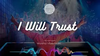 Worship Vibes Music | I Will Trust (Dance-Remix)