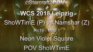 SC2 LotV - WCS 2018 Leipzig - ShoWTimE vs Namshar - Ro16 - Map 1 - Neon Violet Square - ShoWTimE