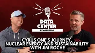 Ep 99: Cyrus One's Journey, Nuclear Energy and Sustainability (with Jim Roche)
