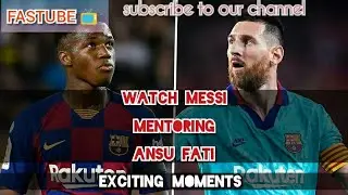 WATCH MESSI MENTORING ANSU FATI