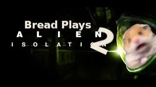 Bread Plays Alien Isolation (Blind Playthrough)