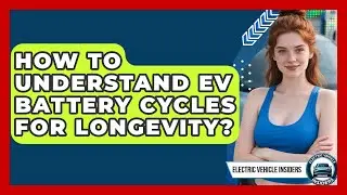 How To Understand EV Battery Cycles For Longevity? - Electric Vehicle Insiders