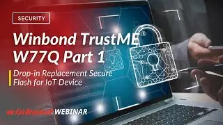 Winbond TrustME&reg; W77Q Part 1 - Drop in Replacement Secure Flash for IoT Devices