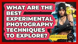 What Are The Best Experimental Photography Techniques To Explore? - Artists Behind the Art