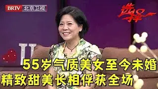 2024最新|55岁大龄气质美女至今未婚, 精致甜美长相俘获全场, 一上场：要谈轰轰烈烈的恋爱【选择 北京电视台】