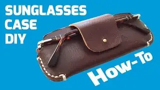 Handmade Leather Sunglasses Case How-To