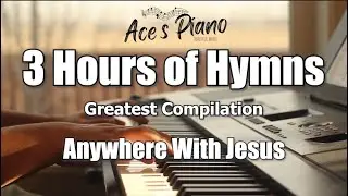 3 Hours of Hymns (Anywhere with Jesus) - Piano hymn songs with lyrics for 3 hours