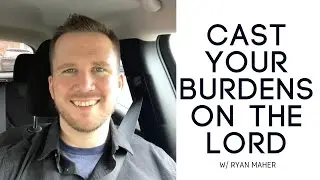 Cast your Burdens on the Lord - Matthew 11:28 - Ryan Maher