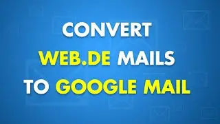 Export Web.de Mails to Google Mail | Tutorial on Web.de to Gmail Migration