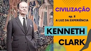 Civiliza&ccedil;&atilde;o [Kenneth Clark] - A luz da experi&ecirc;ncia [ep. 8]