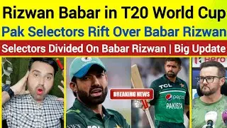 🚨Pakistan Selectors Rift Over Players | Babar Azam Rizwan Return Debate | Rizwan Babar T20 World Cup