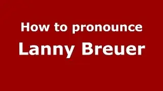 How to pronounce Lanny Breuer (American English/US)  - PronounceNames.com