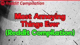 It's Really ANNOYING! (2-Hour Reddit Compilation)