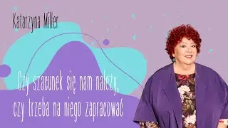 Katarzyna Miller - Czy szacunek się nam należy, czy trzeba na niego zapracować