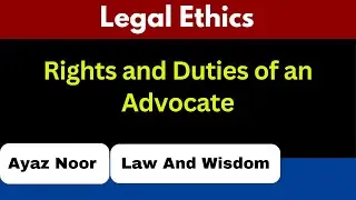 Rights and Duties of Advocate  || Legal Ethics || Ayaz Noor