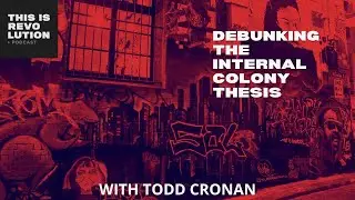 Debunking the Internal Colony Theory ft Todd Cronan
