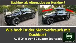 Audi Q4 etron 50 Sportback - Zu hoher Verbrauch mit Dachbox auf der Autobahn? Generation - E testet