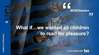 What if&hellip; we wanted all children to read for pleasure? | IOE Debates