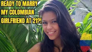 Why I decided To Propose To My Colombian Girlfriend as a 21 Year Old Canadian Man
