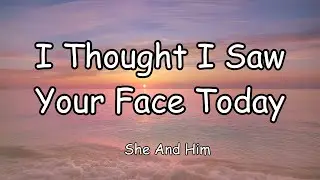 I Thought I Saw Your Face Today Lyrics &ndash; She & Him Aesthetic Video