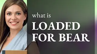 Loaded for Bear: Understanding an Idiomatic Expression in English