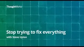 Stop trying to fix everything with Steve Upton