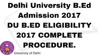 B.ed in Delhi | DU B.Ed admission 2017-18 | Eligible Candidates For Entrance Test, Admission Process