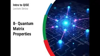 QISE Lecture 8 - Quantum Matrix Properties
