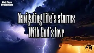 Navigating Life&rsquo;s storms with God&rsquo;s Love | GOD_CARES&trade;