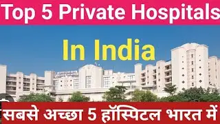 Top 5 Private Hospital In India | भारत के सबसे अच्छा 5 प्राइवेट अस्पताल