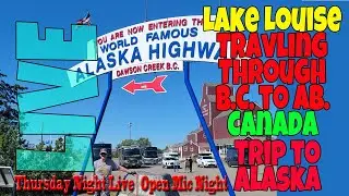 Thursday Night Live | Trip to Alaska | Lake Louise Overflow Camping, Alberta, Ca | Open Mic Night