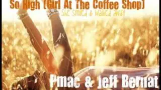PMAC ft. Jeff Bernat-So High(Girl at the coffee shop)